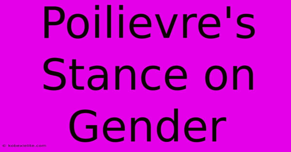 Poilievre's Stance On Gender