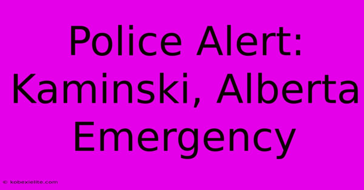 Police Alert: Kaminski, Alberta Emergency