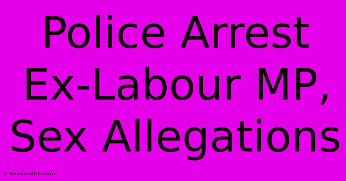 Police Arrest Ex-Labour MP, Sex Allegations