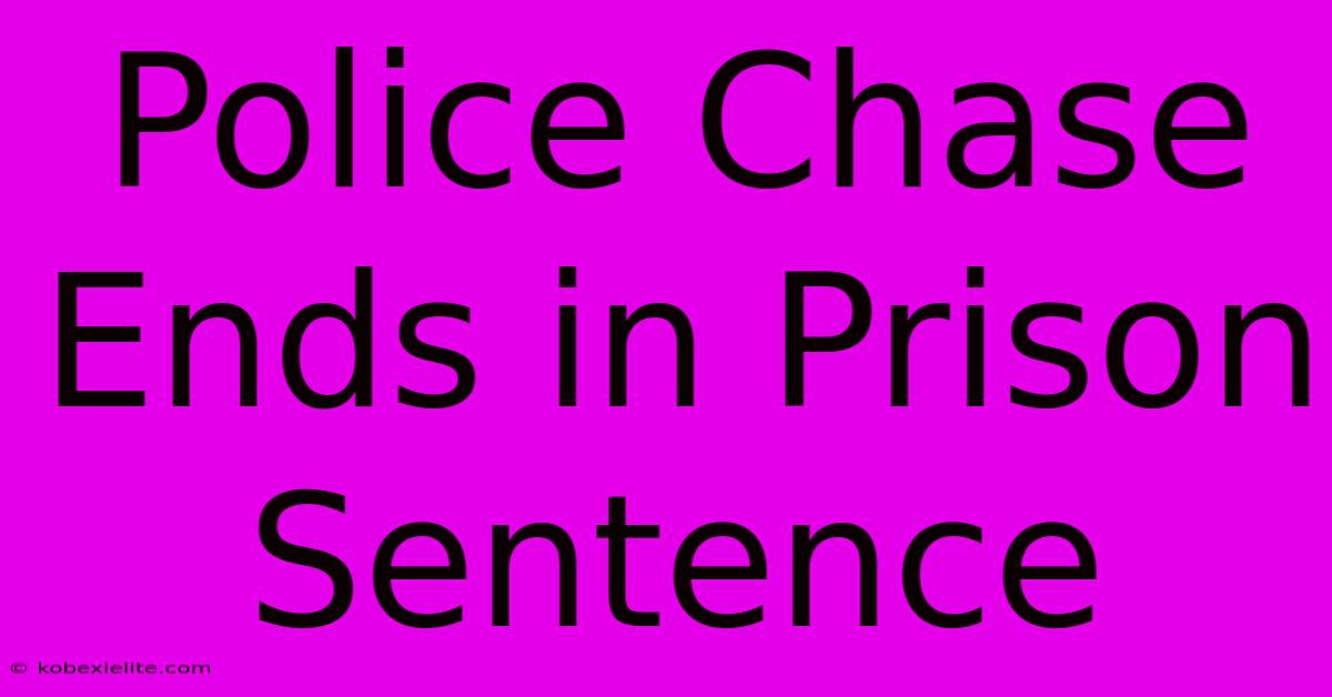 Police Chase Ends In Prison Sentence