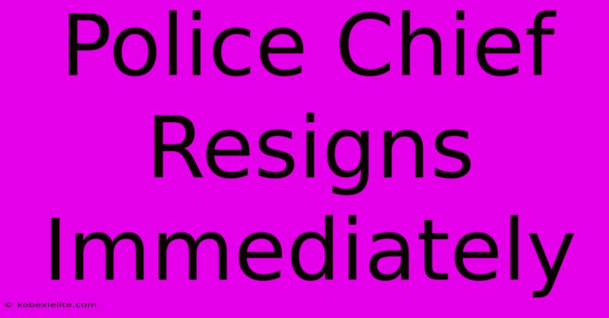 Police Chief Resigns Immediately