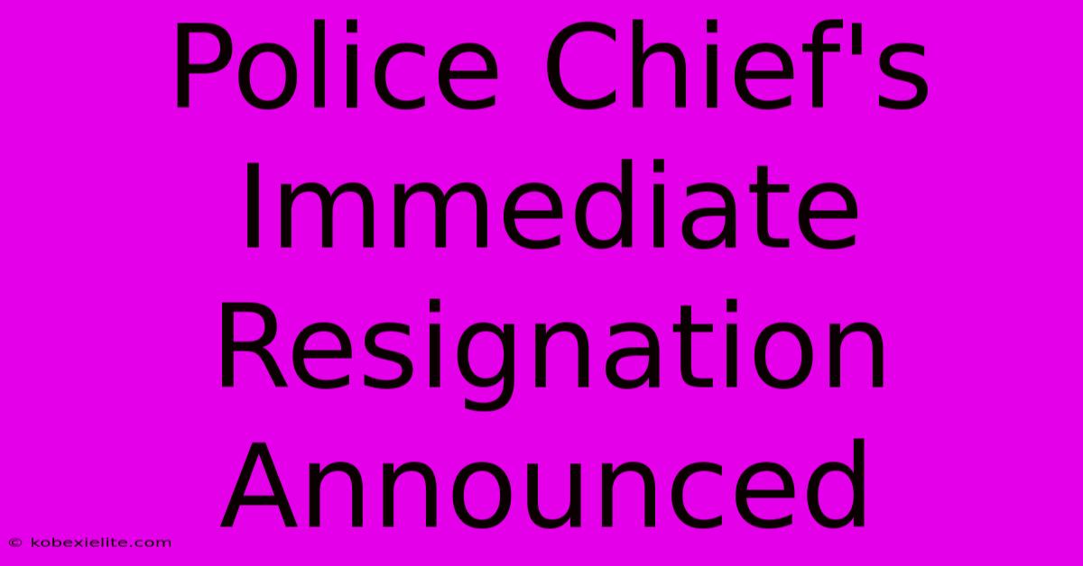 Police Chief's Immediate Resignation Announced