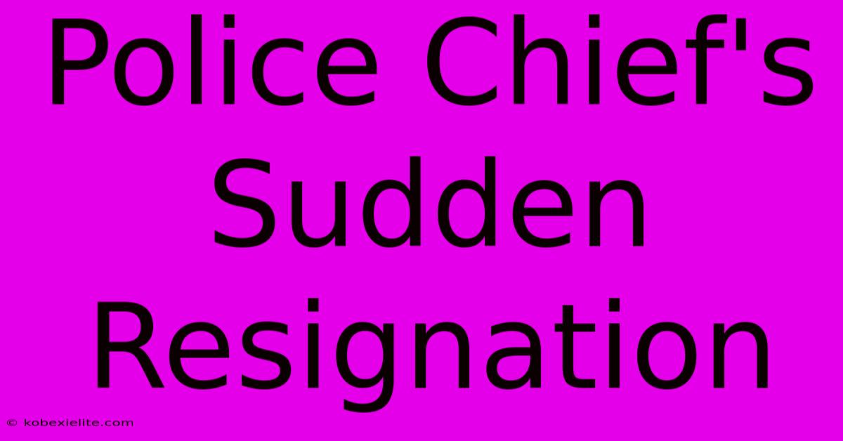 Police Chief's Sudden Resignation Police Chief's Sudden Resignation