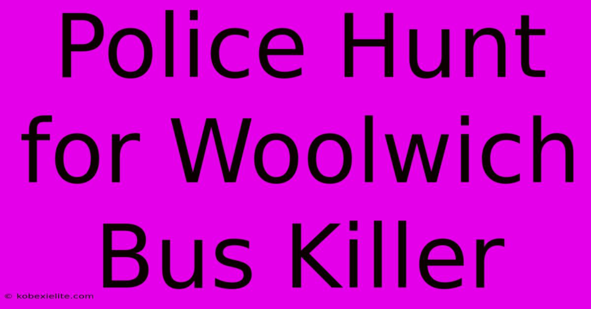 Police Hunt For Woolwich Bus Killer