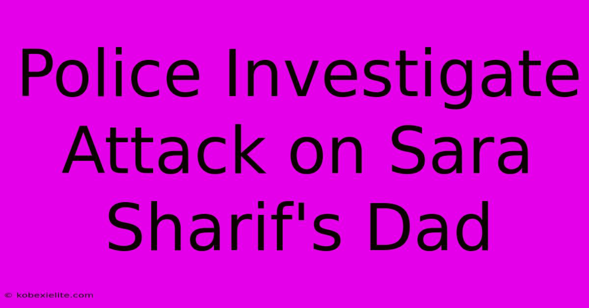 Police Investigate Attack On Sara Sharif's Dad