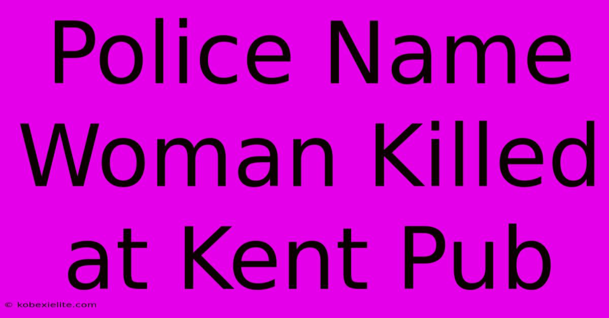 Police Name Woman Killed At Kent Pub