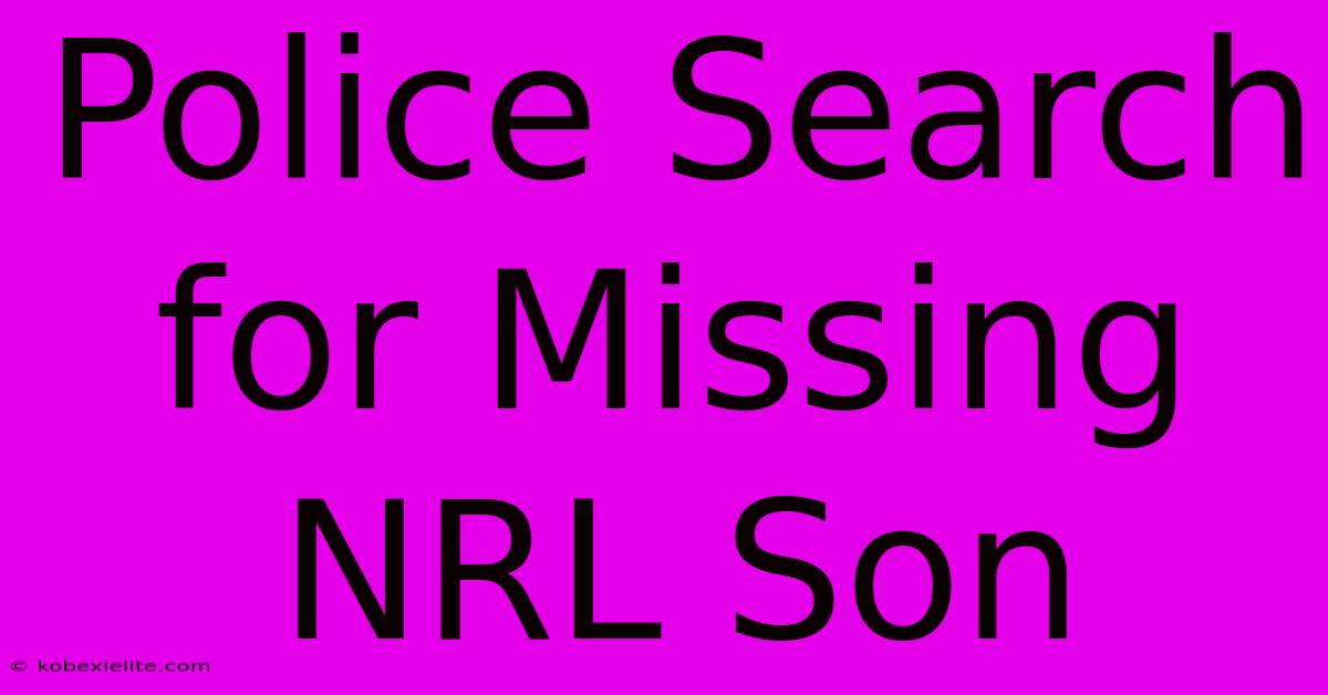 Police Search For Missing NRL Son