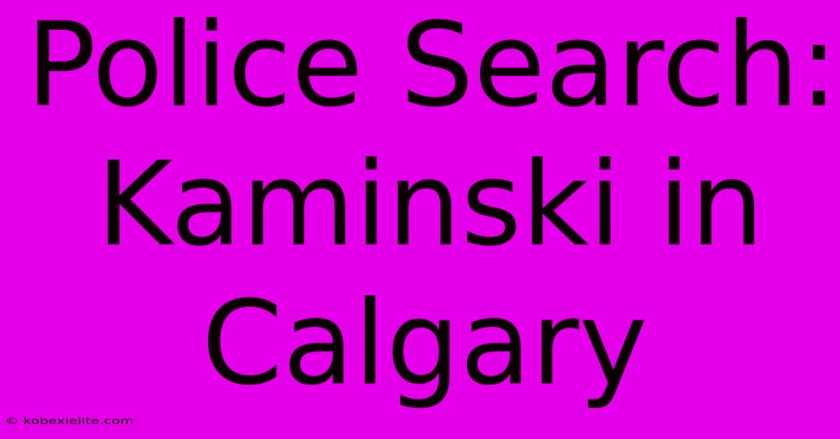 Police Search: Kaminski In Calgary