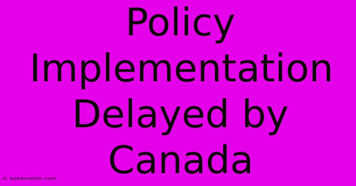 Policy Implementation Delayed By Canada