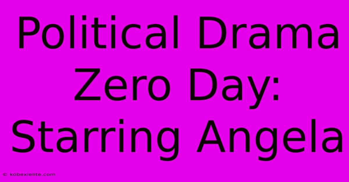 Political Drama Zero Day: Starring Angela