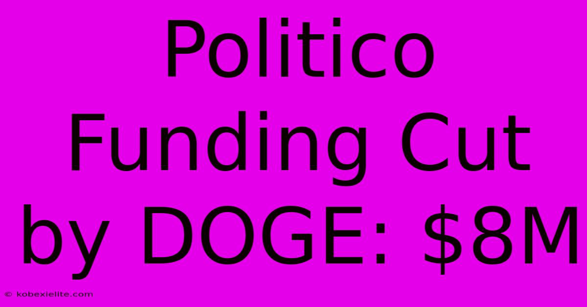 Politico Funding Cut By DOGE: $8M