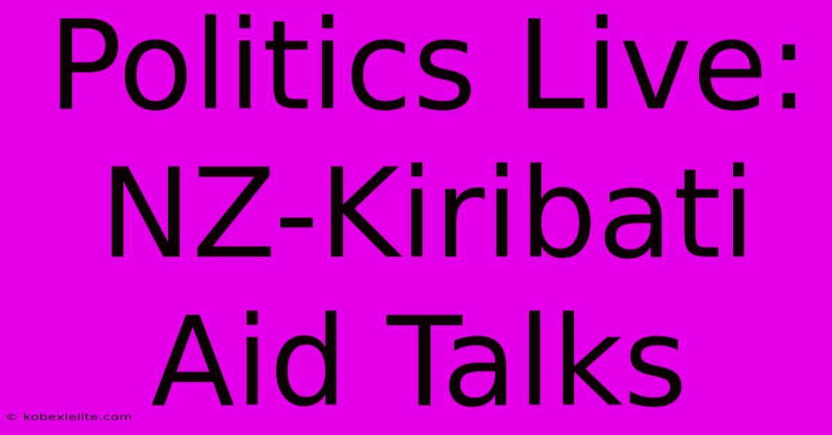 Politics Live: NZ-Kiribati Aid Talks