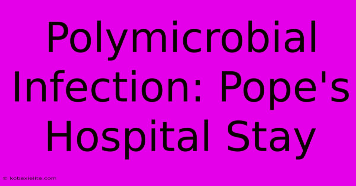 Polymicrobial Infection: Pope's Hospital Stay