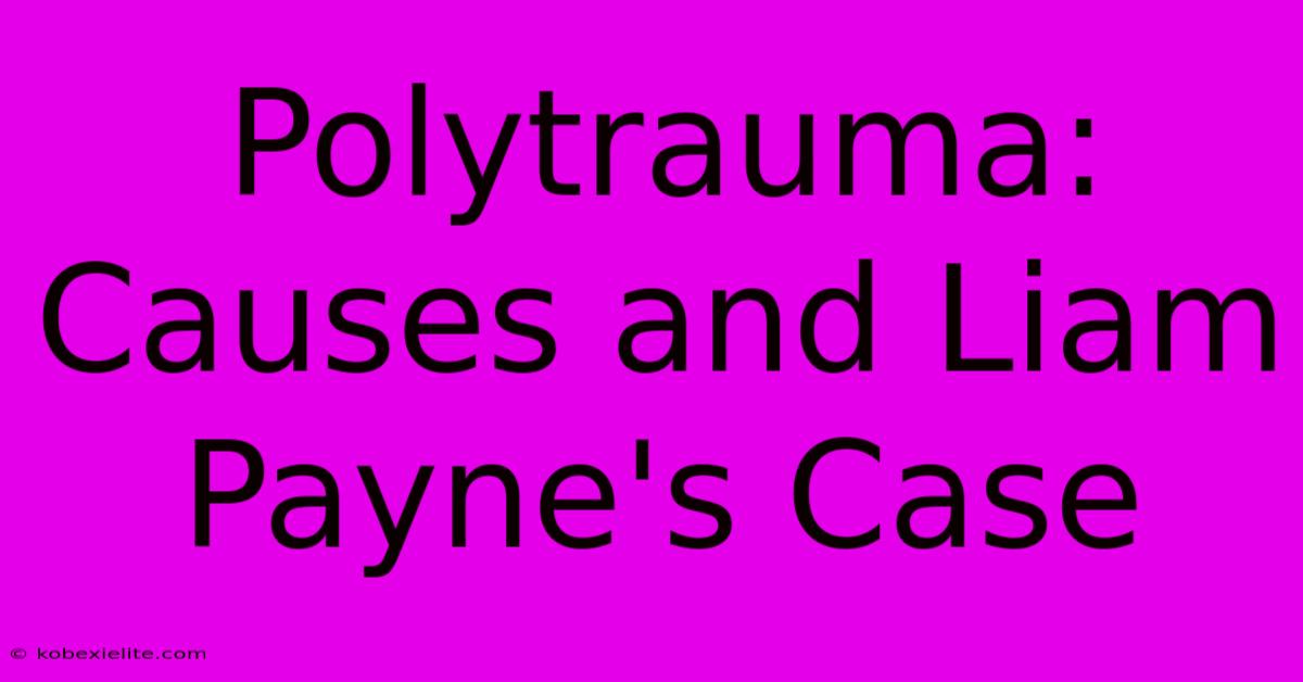 Polytrauma: Causes And Liam Payne's Case