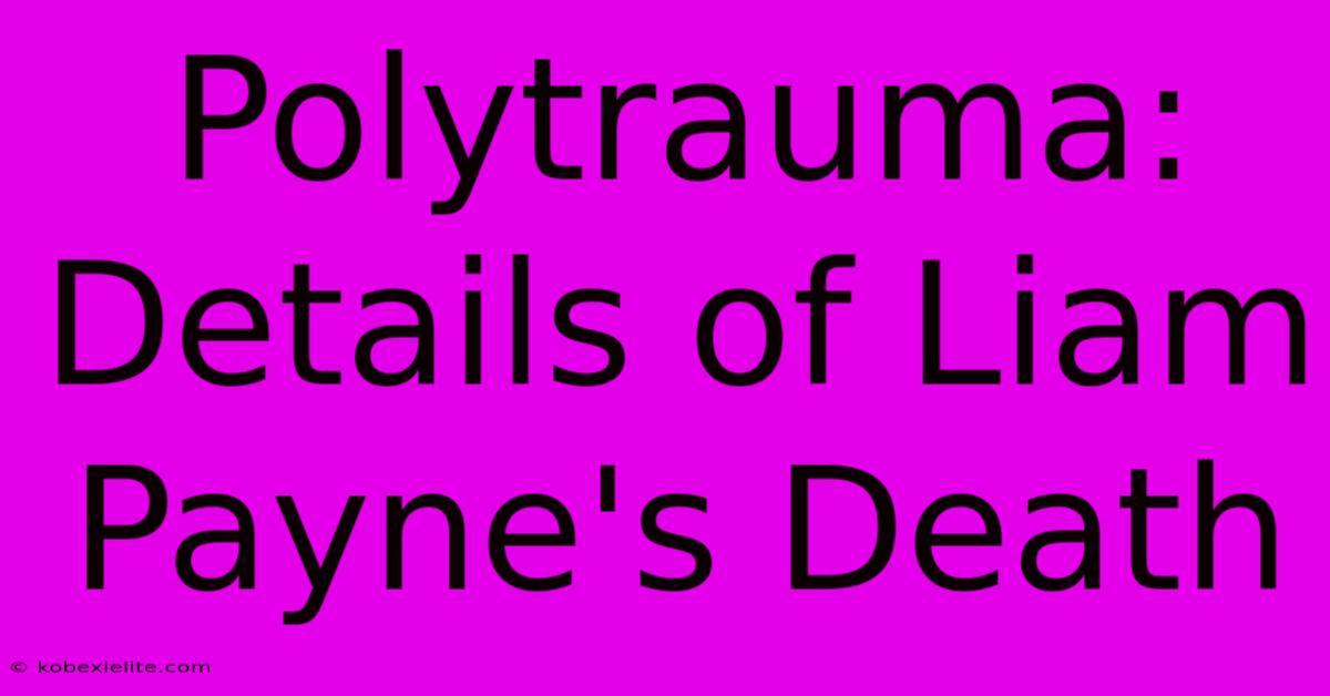 Polytrauma: Details Of Liam Payne's Death