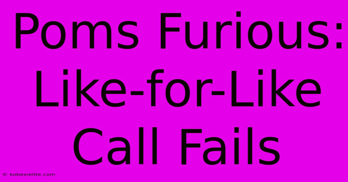 Poms Furious: Like-for-Like Call Fails