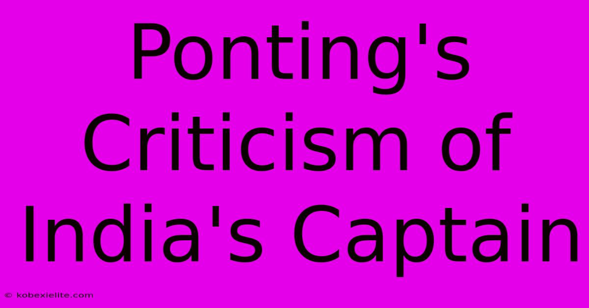 Ponting's Criticism Of India's Captain