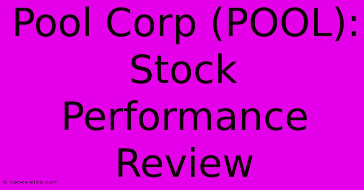Pool Corp (POOL): Stock Performance Review Pool Corp (POOL): Stock Performance Review