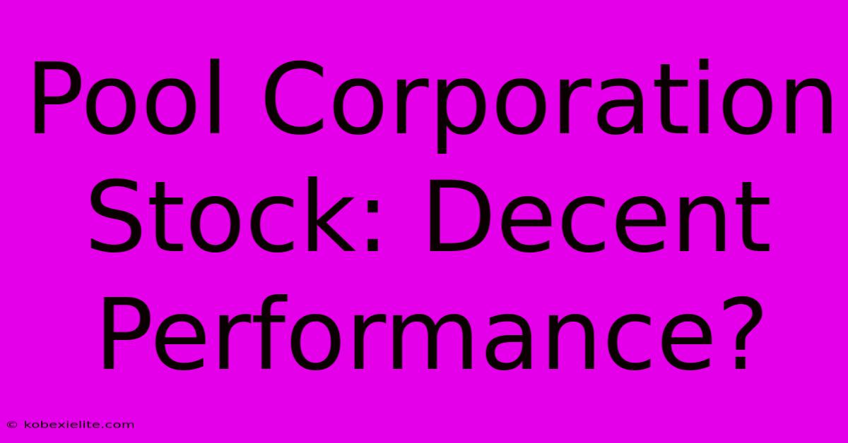 Pool Corporation Stock: Decent Performance? Pool Corporation Stock: Decent Performance?