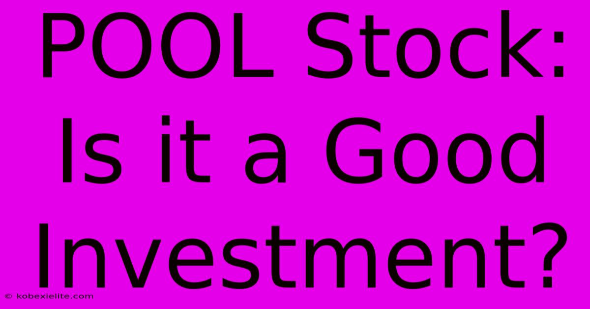 POOL Stock: Is It A Good Investment? POOL Stock: Is It A Good Investment?