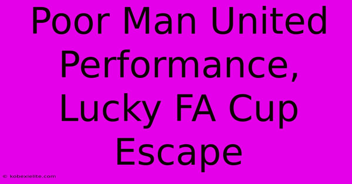 Poor Man United Performance, Lucky FA Cup Escape