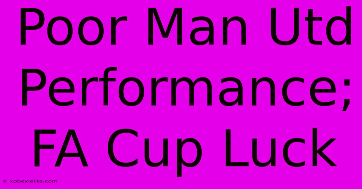 Poor Man Utd Performance; FA Cup Luck