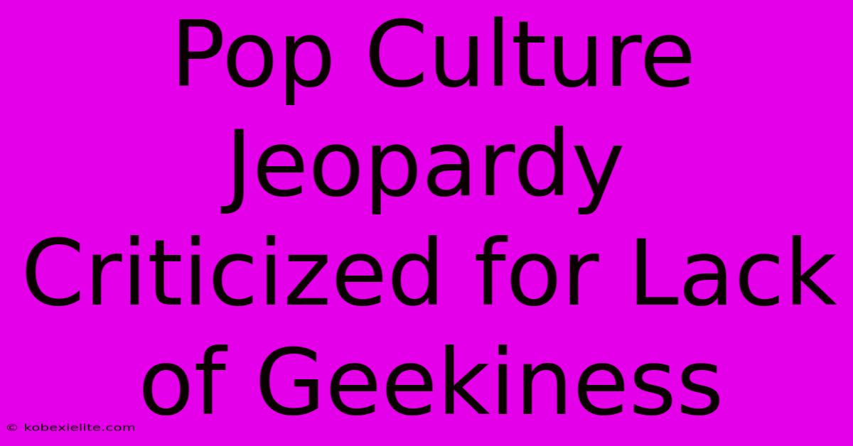 Pop Culture Jeopardy Criticized For Lack Of Geekiness Pop Culture Jeopardy Criticized For Lack Of Geekiness