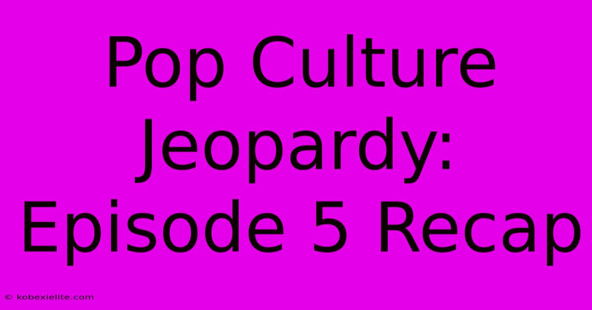 Pop Culture Jeopardy: Episode 5 Recap Pop Culture Jeopardy: Episode 5 Recap