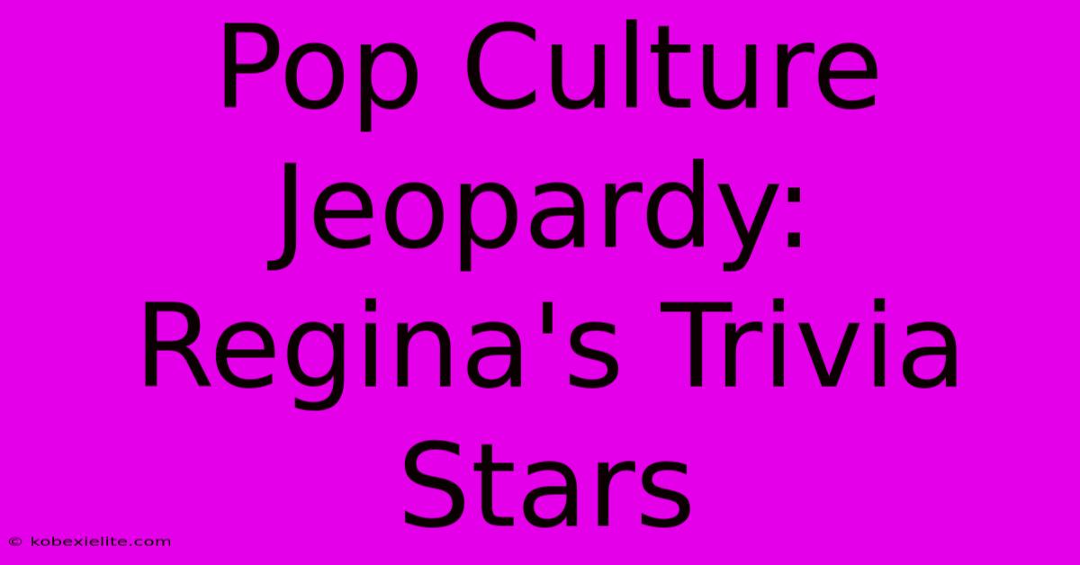 Pop Culture Jeopardy: Regina's Trivia Stars Pop Culture Jeopardy: Regina's Trivia Stars