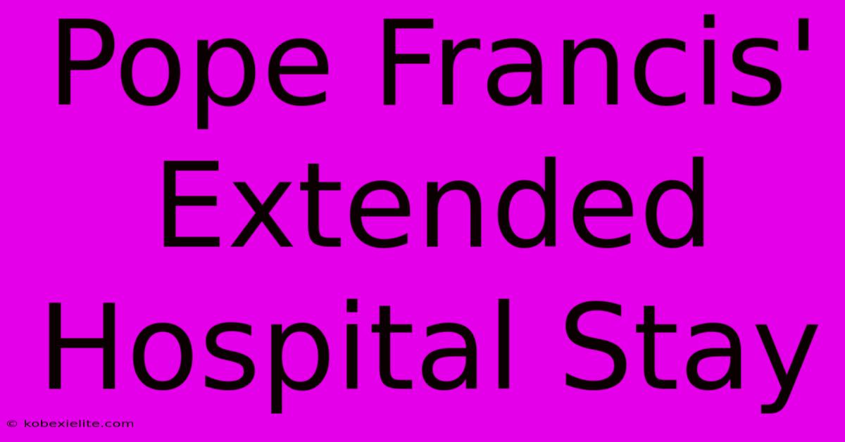 Pope Francis' Extended Hospital Stay