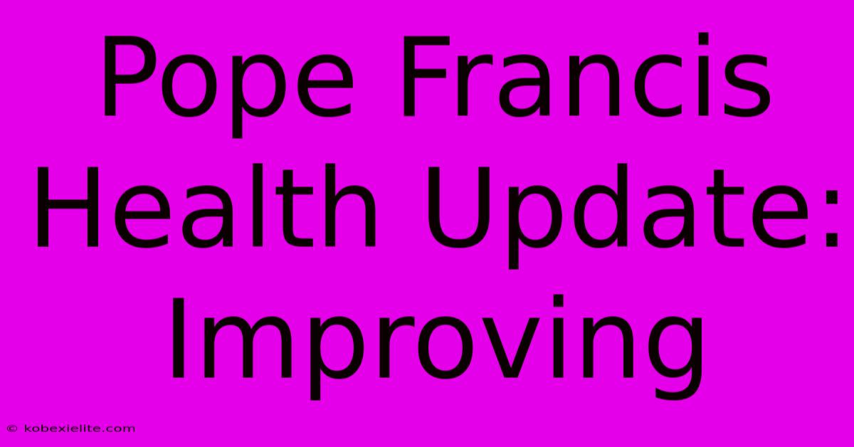 Pope Francis Health Update: Improving