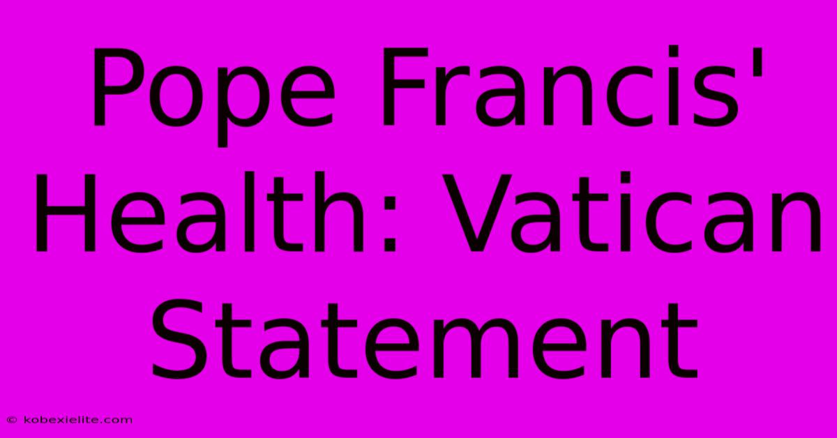 Pope Francis' Health: Vatican Statement