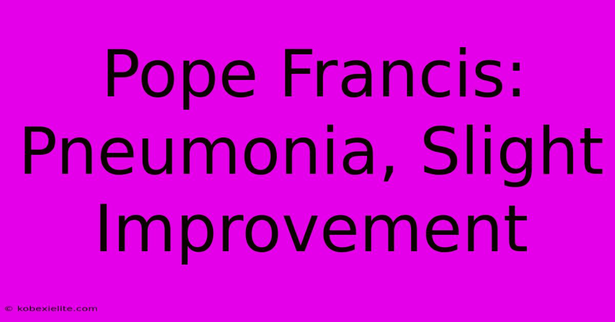 Pope Francis: Pneumonia, Slight Improvement