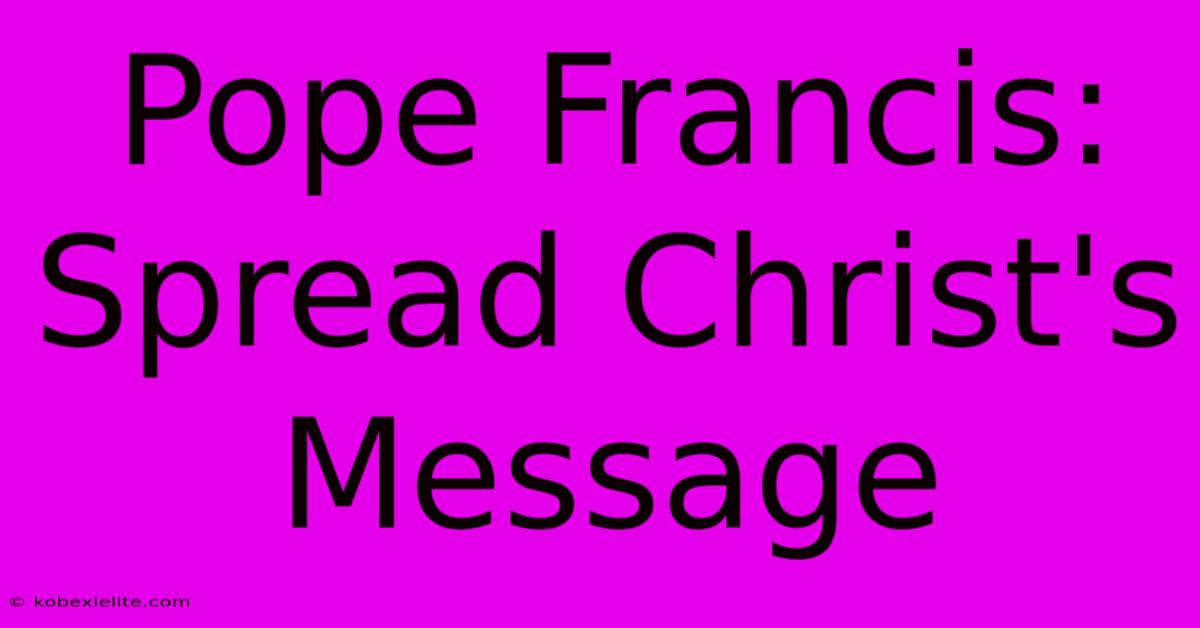 Pope Francis: Spread Christ's Message