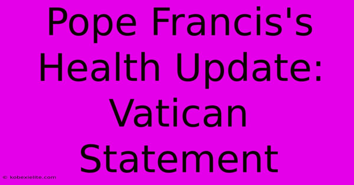 Pope Francis's Health Update: Vatican Statement