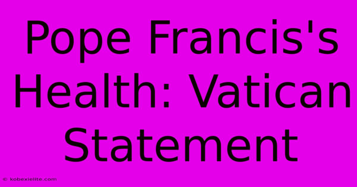 Pope Francis's Health: Vatican Statement