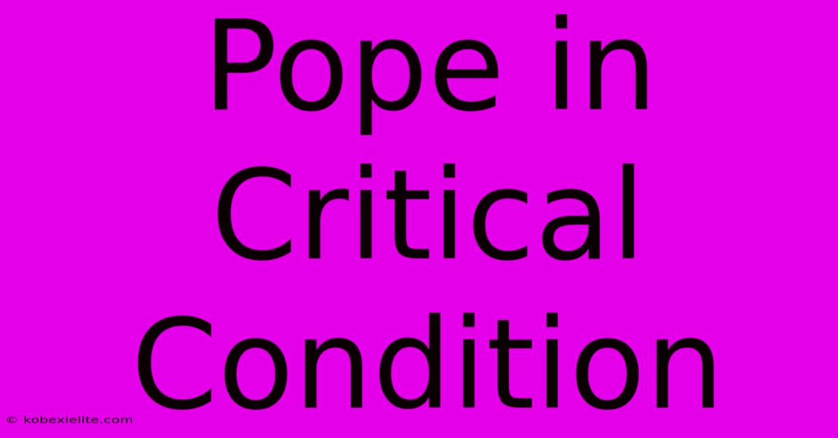 Pope In Critical Condition