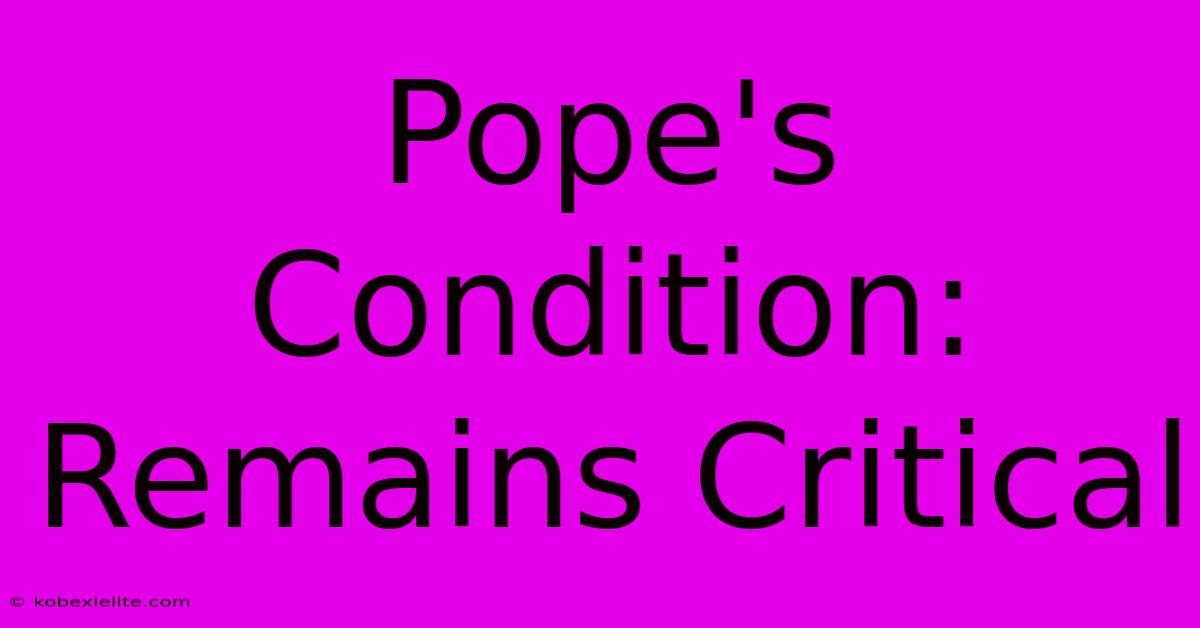 Pope's Condition: Remains Critical