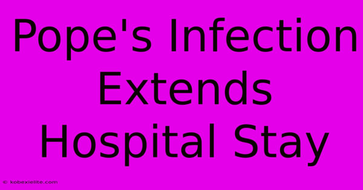 Pope's Infection Extends Hospital Stay Pope's Infection Extends Hospital Stay