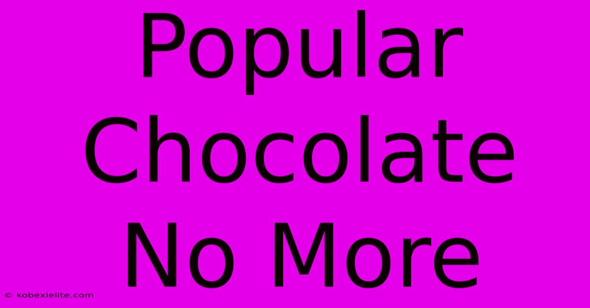 Popular Chocolate No More