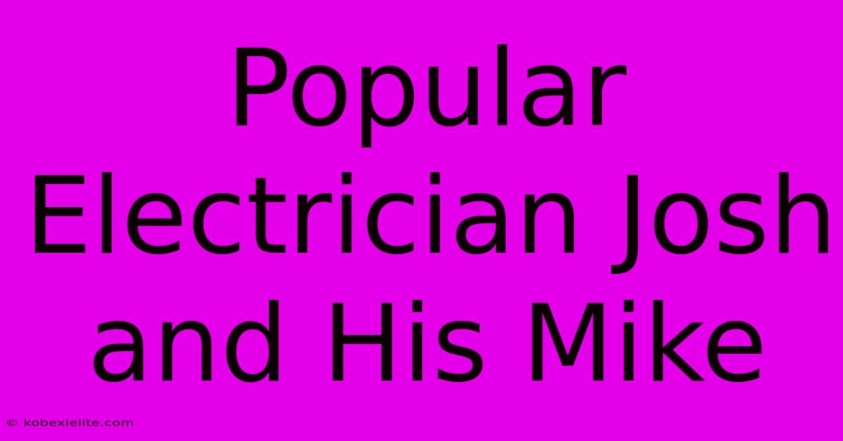 Popular Electrician Josh And His Mike