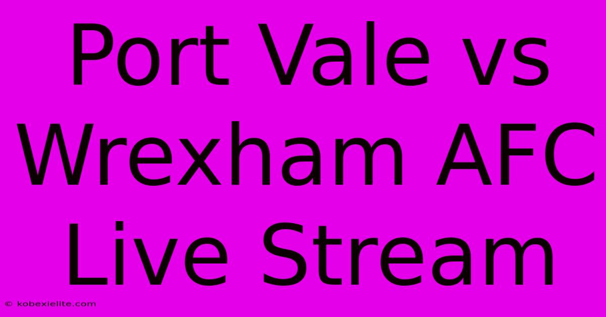 Port Vale Vs Wrexham AFC Live Stream