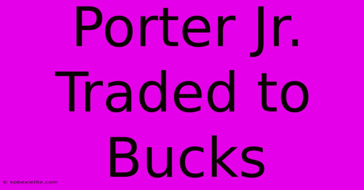 Porter Jr. Traded To Bucks