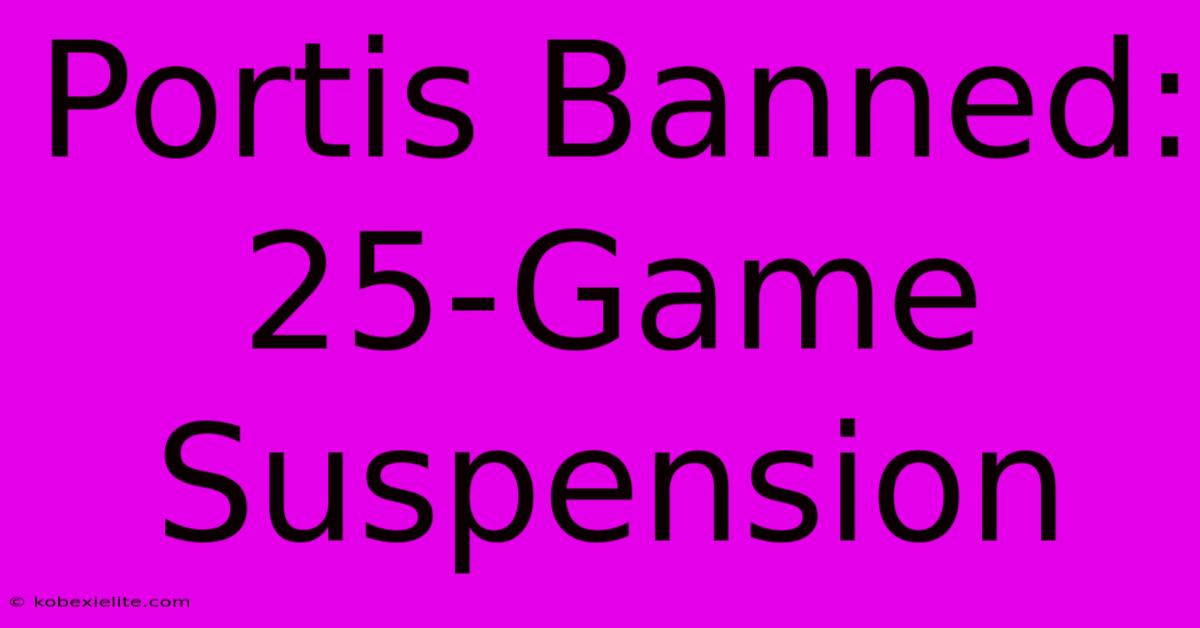 Portis Banned: 25-Game Suspension