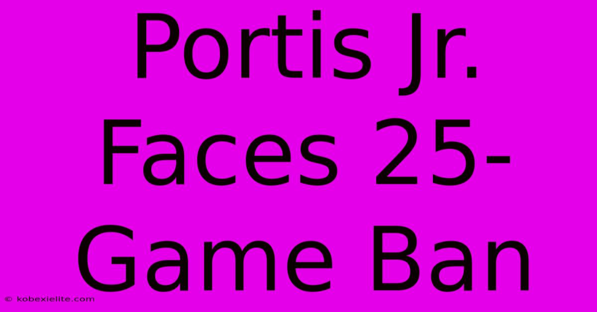 Portis Jr. Faces 25-Game Ban