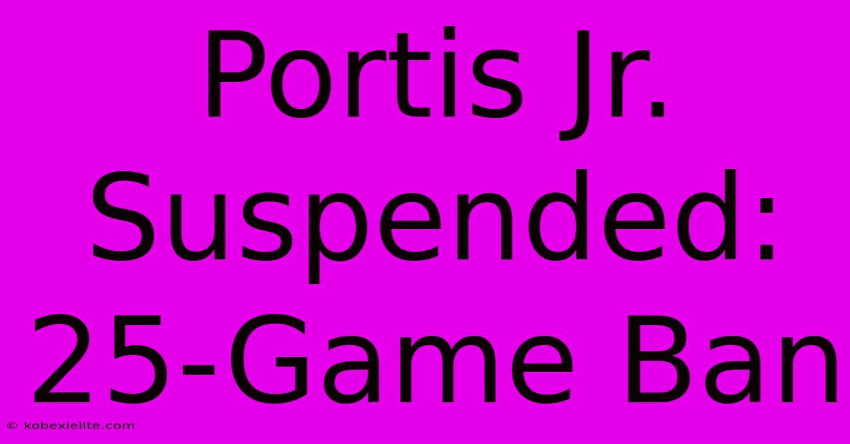 Portis Jr. Suspended: 25-Game Ban