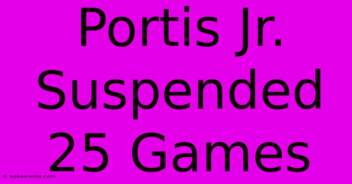 Portis Jr. Suspended 25 Games