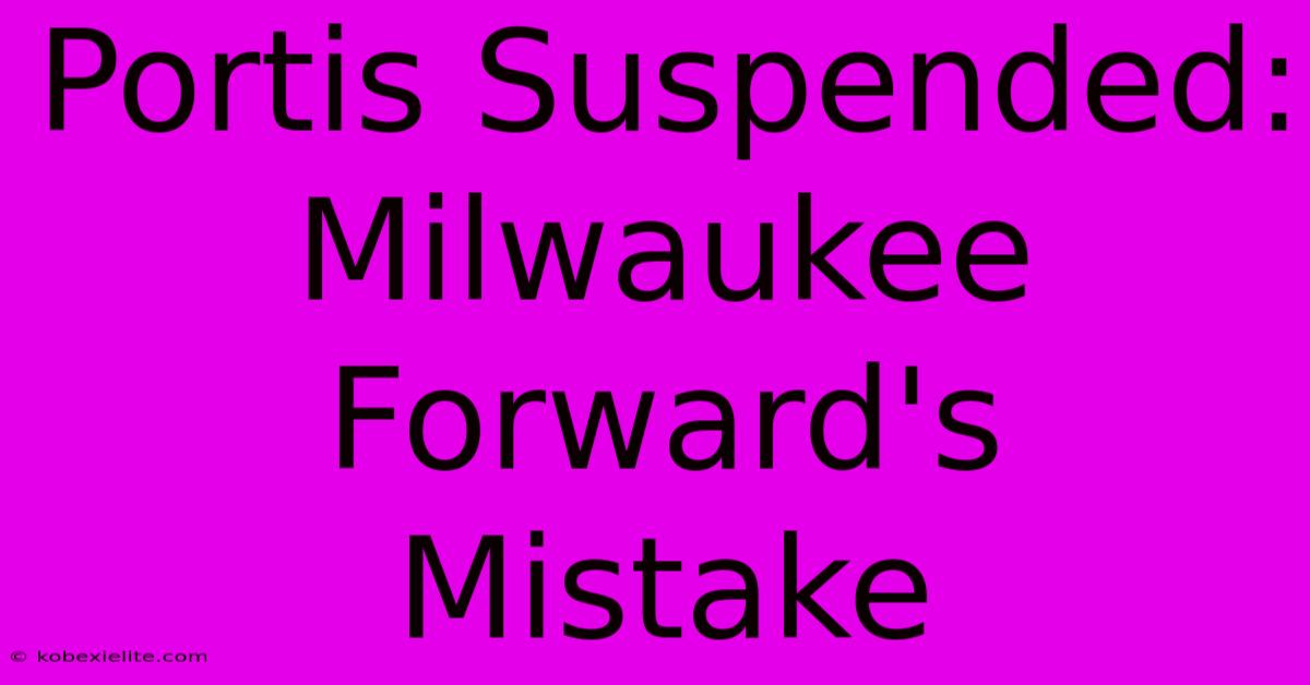 Portis Suspended: Milwaukee Forward's Mistake