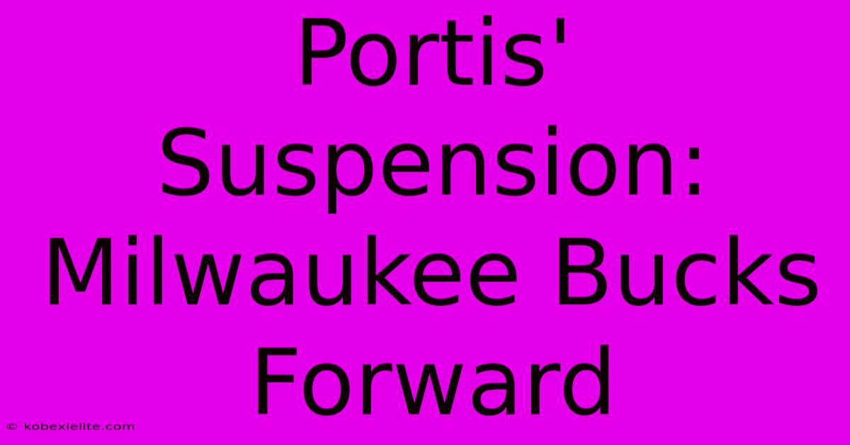 Portis' Suspension: Milwaukee Bucks Forward