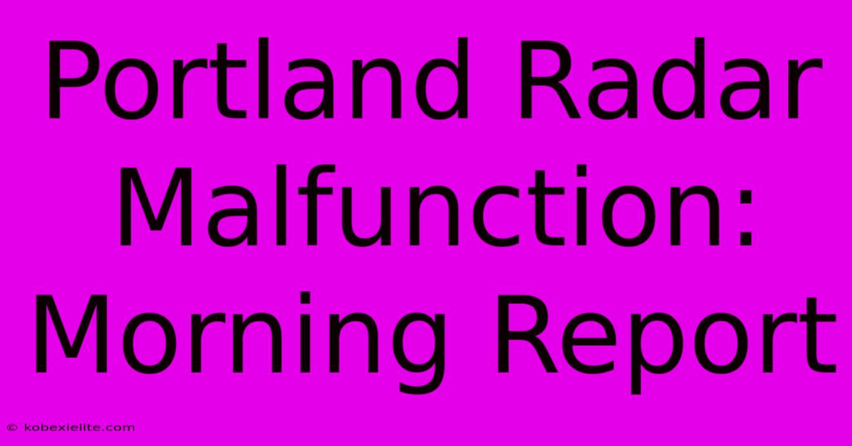 Portland Radar Malfunction: Morning Report